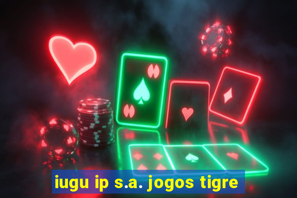 iugu ip s.a. jogos tigre